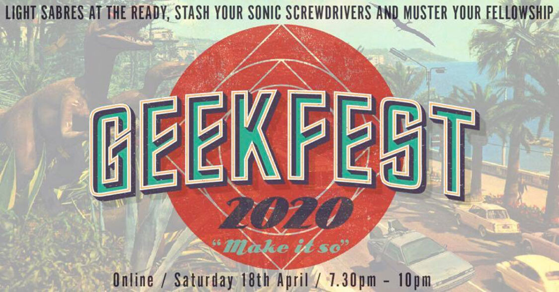 Light sabres at the ready, stash your sonic screwdriver and muster your fellowship - GeekFest 2020, Online, Saturday 18th April