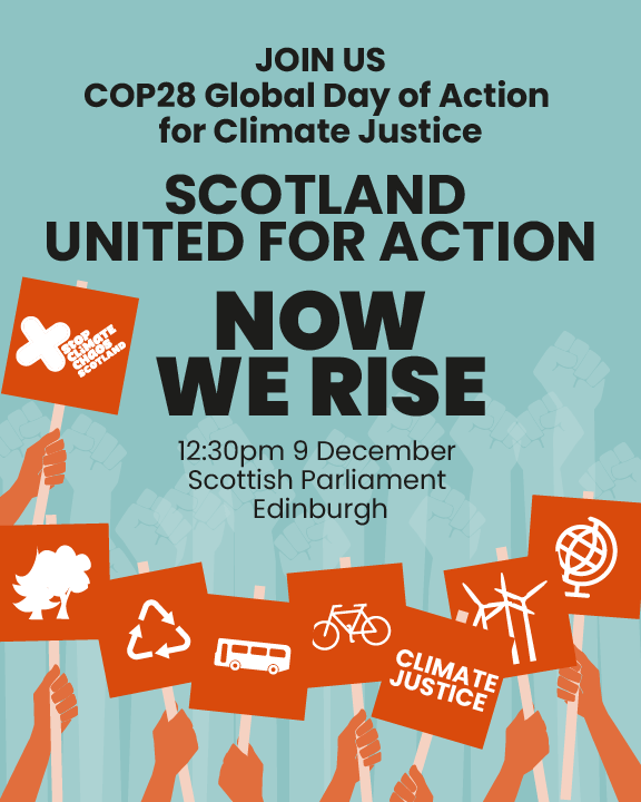 Join Us: COP28 Global Day of Action for Climate Justice: Scotland United for Action: Now We Rise: 12:30, 9 December, Scottish Parliament